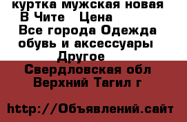 куртка мужская новая. В Чите › Цена ­ 2 000 - Все города Одежда, обувь и аксессуары » Другое   . Свердловская обл.,Верхний Тагил г.